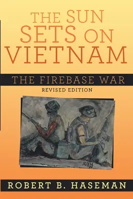 Soarele apune pe Vietnam; Războiul bazei de foc, ediție revizuită: The Firebase War - The Sun Sets On Vietnam; The Firebase War, Revised Edition: The Firebase War
