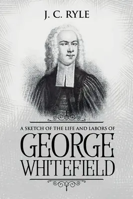 A Sketch of the Life and Labors of George Whitefield: Adnotat - A Sketch of the Life and Labors of George Whitefield: Annotated