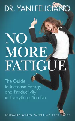Gata cu oboseala: Ghidul pentru creșterea energiei și a productivității în tot ceea ce faci - No More Fatigue: The Guide to Increase Energy and Productivity in Everything You Do