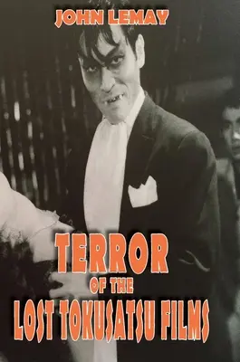 Teroarea filmelor Tokusatsu pierdute: Din filele cărții The Big Book of Japanese Giant Monster Movies - Terror of the Lost Tokusatsu Films: From the FIles of The Big Book of Japanese Giant Monster Movies