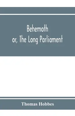 Behemoth; sau, Parlamentul cel lung - Behemoth; or, The Long Parliament
