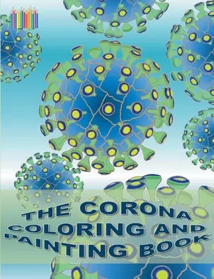 Cartea de colorat și pictat Corona: Coronavirus, Covid-19, virus - The Corona Coloring and Painting Book: Coronavirus, Covid-19, virus