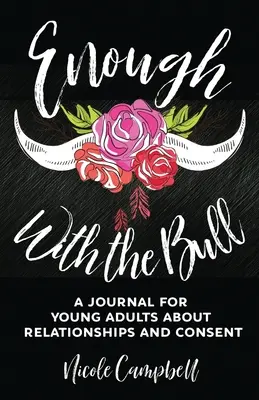 Enough With The Bull: Un jurnal pentru tinerii adulți despre relații și consimțământ - Enough With The Bull: A Journal For Young Adults About Relationships And Consent