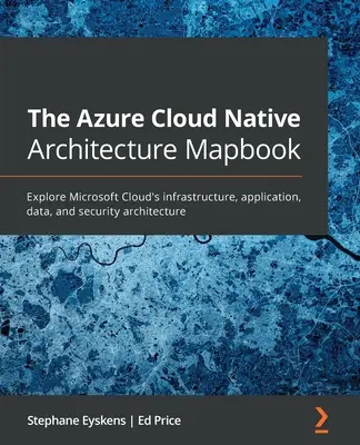 Azure Cloud Native Architecture Mapbook: Explorați arhitectura infrastructurii, aplicațiilor, datelor și securității Microsoft Cloud - The Azure Cloud Native Architecture Mapbook: Explore Microsoft Cloud's infrastructure, application, data, and security architecture