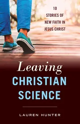 Părăsirea științei creștine: 10 povești despre o nouă credință în Iisus Hristos - Leaving Christian Science: 10 Stories of New Faith in Jesus Christ