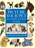 Picture Your Pet in Cross Stitch: Peste 400 de portrete și motive de animale - Picture Your Pet in Cross Stitch: Over 400 Animal Portraits and Motifs