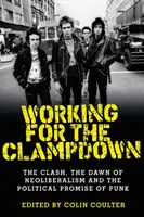 Working for the Clampdown: The Clash, zorii neoliberalismului și promisiunea politică a punk-ului - Working for the Clampdown: The Clash, the Dawn of Neoliberalism and the Political Promise of Punk