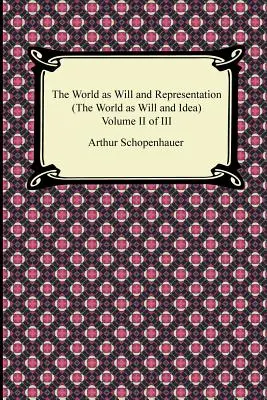Lumea ca voință și reprezentare (the World as Will and Idea), volumul II din III - The World as Will and Representation (the World as Will and Idea), Volume II of III
