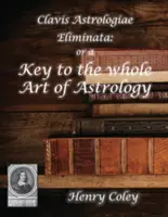 Key to the Whole Art of Astrology (Cheia întregii arte a astrologiei) - Key to the Whole Art of Astrology