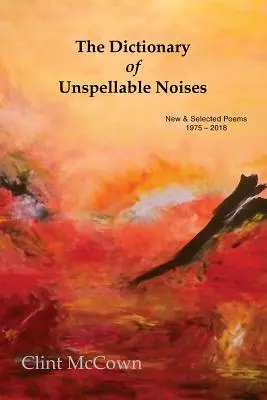 The Dictionary of Unspellable Noises: Poeme noi și alese 1975 - 2018 - The Dictionary of Unspellable Noises: New & Selected Poems 1975 - 2018