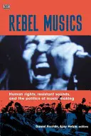 Rebel Musics: Drepturile omului, sunetele rezistente și politica creației muzicale - Rebel Musics: Human Rights, Resistant Sounds, and the Politics of Music Making