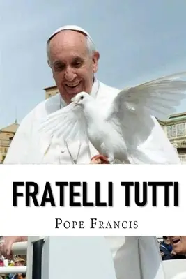Fratelli Tutti: Scrisoare enciclică despre fraternitate și prietenie socială - Fratelli Tutti: Encyclical letter on Fraternity and Social Friendship