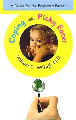 Coping with a Picky Eater: Un ghid pentru părinții perplecși - Coping with a Picky Eater: A Guide for the Perplexed Parent