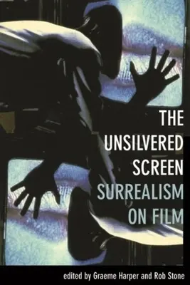 Ecranul nevăzut: Suprarealismul pe peliculă - The Unsilvered Screen: Surrealism on Film