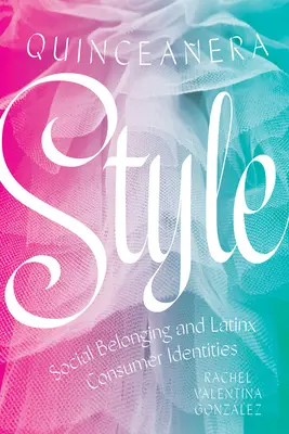 Stilul Quinceaera: Apartenența socială și identitățile consumatorilor Latinx - Quinceaera Style: Social Belonging and Latinx Consumer Identities