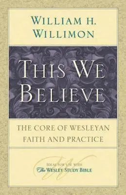 Aceasta credem noi: Nucleul credinței și practicii wesleyene - This We Believe: The Core of Wesleyan Faith and Practice