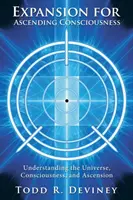 Expansiune pentru conștiința ascendentă: Înțelegerea Universului, a Conștiinței și a Ascensiunii - Expansion for Ascending Consciousness: Understanding the Universe, Consciousness, and Ascension