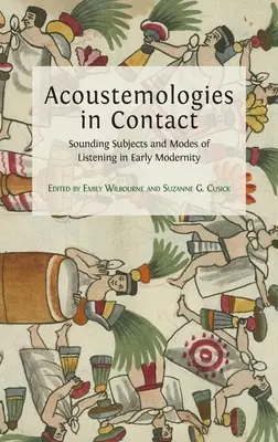 Acustemologii în contact: Subiecte sonore și moduri de ascultare în modernitatea timpurie - Acoustemologies in Contact: Sounding Subjects and Modes of Listening in Early Modernity