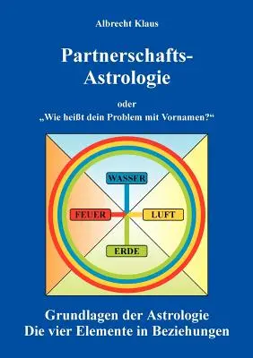 Astrologia parteneriatului: sau Care este problema ta cu prenumele Bazele astrologiei - Partnerschaftsastrologie: oder Wie heit dein Problem mit Vornamen Grundlagen der Astrologie