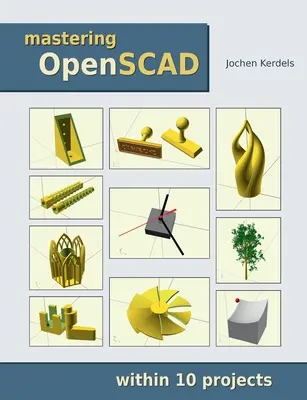 Mastering OpenSCAD: în cadrul a 10 proiecte - Mastering OpenSCAD: within 10 projects