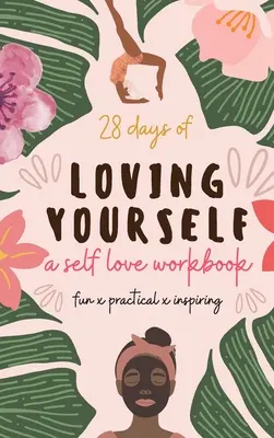 28 de zile de iubire de sine - o carte de lucru pentru iubirea de sine: Amuzant, Practic, Inspirant - 28 Days of Loving Yourself - a Self Love Workbook: Fun, Practical, Inspiring