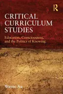 Studii curriculare critice: Educație, conștiință și politica cunoașterii - Critical Curriculum Studies: Education, Consciousness, and the Politics of Knowing