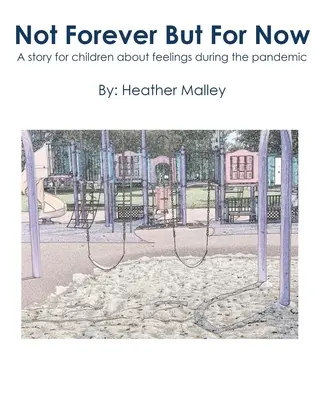 Nu pentru totdeauna, ci pentru moment: O poveste pentru copii despre sentimentele din timpul pandemiei - Not Forever But For Now: A story for children about feelings during the pandemic