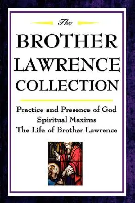 Colecția Fratele Lawrence: Practica și prezența lui Dumnezeu, maxime spirituale, viața fratelui Lawrence - The Brother Lawrence Collection: Practice and Presence of God, Spiritual Maxims, the Life of Brother Lawrence