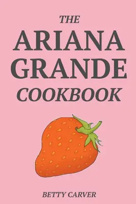 Cartea de bucate Ariana Grande - The Ariana Grande Cookbook
