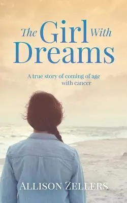 Fata cu vise: O poveste adevărată despre maturizarea cu cancer - The Girl With Dreams: A true story of coming of age with cancer