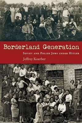 Borderland Generation: Evreii sovietici și polonezi sub Hitler - Borderland Generation: Soviet and Polish Jews Under Hitler