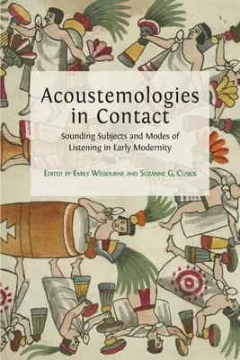 Acustemologii în contact: Subiecte sonore și moduri de ascultare în modernitatea timpurie - Acoustemologies in Contact: Sounding Subjects and Modes of Listening in Early Modernity