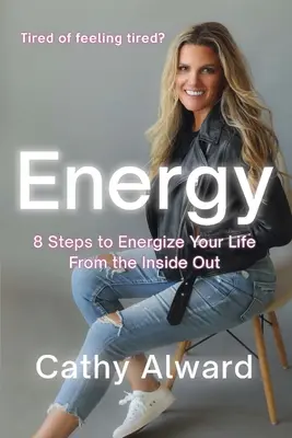 Energie: 8 pași pentru a-ți energiza viața din interior spre exterior - Energy: 8 Steps to Energize Your Life from the Inside Out
