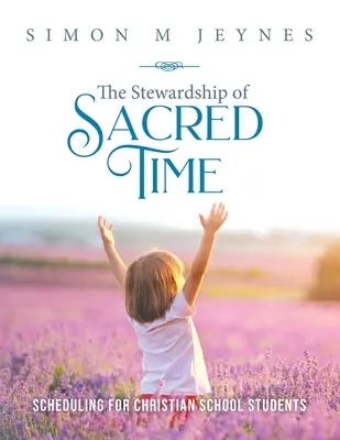 Administrarea timpului sacru: Programarea pentru elevii școlilor creștine (The Stewardship of Sacred Time: Scheduling for Christian School Students) - The Stewardship of Sacred Time: Scheduling for Christian School Students