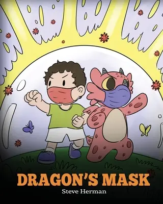 Masca dragonului: A Cute Children's Story to Teach Kids the Importance of Wearing Masks to Help Prevent the Spread of Germs and Viruses. - Dragon's Mask: A Cute Children's Story to Teach Kids the Importance of Wearing Masks to Help Prevent the Spread of Germs and Viruses.