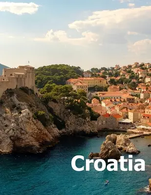Croația: Coffee Table Photography Travel Picture Book Album Of A Croatian Country And Zagreb City In Central Europe Large Size - Croatia: Coffee Table Photography Travel Picture Book Album Of A Croatian Country And Zagreb City In Central Europe Large Size