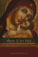Nu există niciun trandafir: Mariologia Bisericii Catolice - There Is No Rose: The Mariology of the Catholic Church