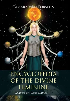 Enciclopedia Divinului Feminin: Zeița celor 10.000 de nume - Encyclopedia of the Divine Feminine: Goddess of 10,000 Names