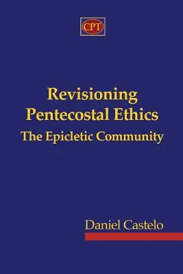 Revizuirea eticii penticostale - Comunitatea Epicletică - Revisioning Pentecostal Ethics - The Epicletic Community