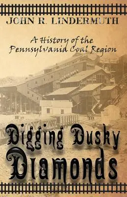 Digging Dusky Diamonds: O istorie a regiunii carbonifere din Pennsylvania - Digging Dusky Diamonds: A History of the Pennsylvania Coal Region