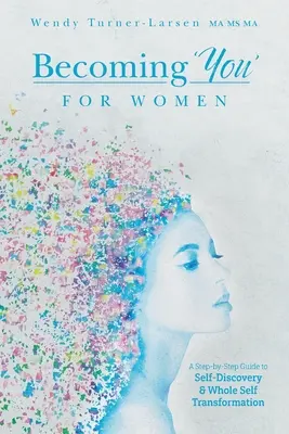 Devenind „tu” pentru femei: A Step-by-Step Guide to Self-Discovery and Whole Self Transformation - Becoming 'You' for Women: A Step-by-Step Guide to Self-Discovery and Whole Self Transformation