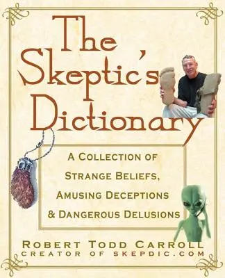 The Skeptic's Dictionary: O colecție de credințe ciudate, decepții amuzante și iluzii periculoase - The Skeptic's Dictionary: A Collection of Strange Beliefs, Amusing Deceptions, and Dangerous Delusions