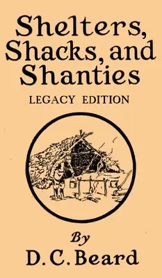 Shelters, Shacks, And Shanties (Legacy Edition): Proiecte pentru cabane și trai rustic - Shelters, Shacks, And Shanties (Legacy Edition): Designs For Cabins And Rustic Living