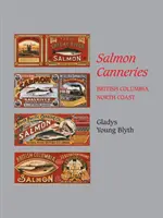 Salmon Canneries: Coasta de Nord a Columbiei Britanice - Salmon Canneries: British Columbia North Coast