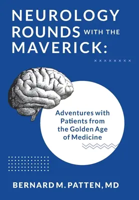 Rânduri de neurologie cu Maverick: Aventuri cu pacienții din epoca de aur a medicinei - Neurology Rounds with the Maverick: Adventures with Patients from the Golden Age of Medicine