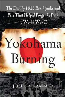 Yokohama Burning: Cutremurul și incendiul mortal din 1923 care au contribuit la forjarea drumului către cel de-al Doilea Război Mondial - Yokohama Burning: The Deadly 1923 Earthquake and Fire That Helped Forge the Path to World War II