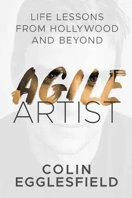 Agile Artist: Lecții de viață de la Hollywood și nu numai - Agile Artist: Life Lessons from Hollywood and Beyond