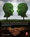Primul ajutor psihologic comunitar: Ghid practic de ajutorare a persoanelor și comunităților în perioade dificile: A Practical Guide to Helping Individuals and Communities During Difficult Times - Community-Based Psychological First Aid: A Practical Guide to Helping Individuals and Communities During Difficult Times