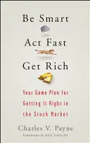 Fii inteligent, acționează rapid, îmbogățește-te: Planul tău de joc pentru a reuși pe piața bursieră - Be Smart, ACT Fast, Get Rich: Your Game Plan for Getting It Right in the Stock Market