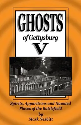 Fantomele din Gettysburg V: Spirite, apariții și locuri bântuite pe câmpul de luptă - Ghosts of Gettysburg V: Spirits, Apparitions and Haunted Places on the Battlefield
